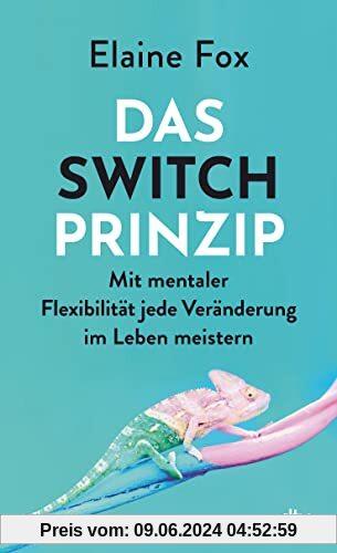 Das Switch-Prinzip: Mit mentaler Flexibilität jede Veränderung im Leben meistern | Bahnbrechende Erkenntnisse aus Psychologie und Gehirnforschung